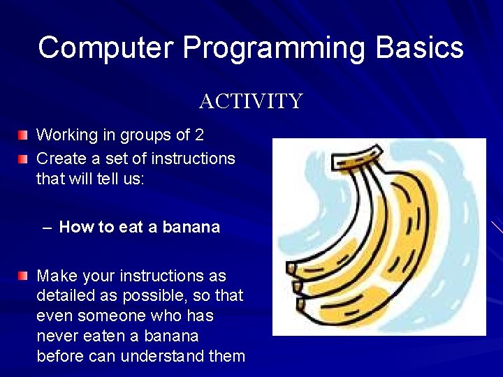 Computer Programming Basics ACTIVITY Working in groups of 2 Create a set of instructions