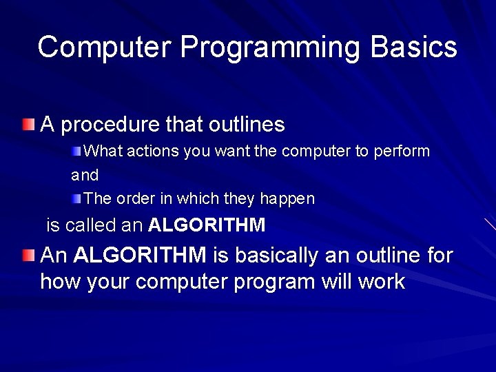 Computer Programming Basics A procedure that outlines What actions you want the computer to