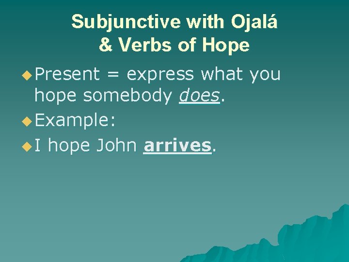 Subjunctive with Ojalá & Verbs of Hope u Present = express what you hope