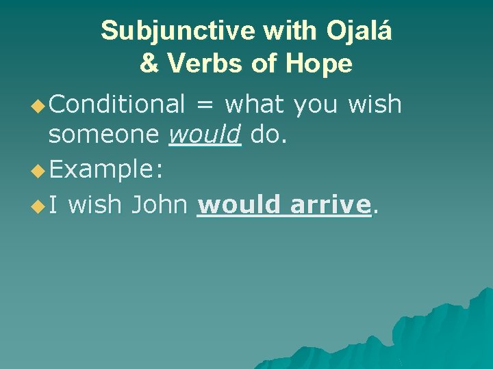 Subjunctive with Ojalá & Verbs of Hope u Conditional = what you wish someone