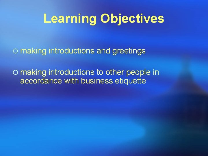 Learning Objectives ¡ making introductions and greetings ¡ making introductions to other people in