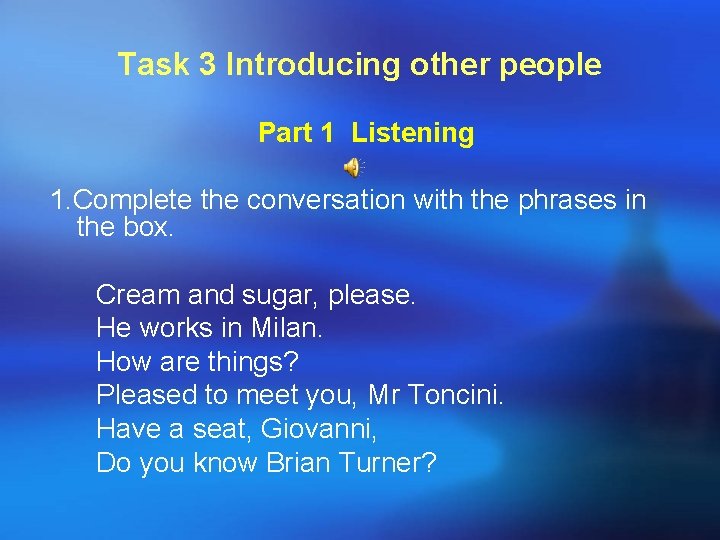 Task 3 Introducing other people Part 1 Listening 1. Complete the conversation with the