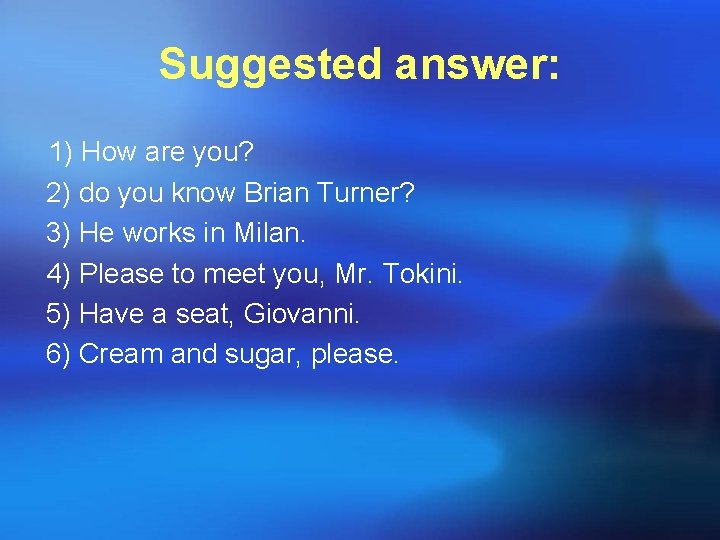 Suggested answer: 1) How are you? 2) do you know Brian Turner? 3) He