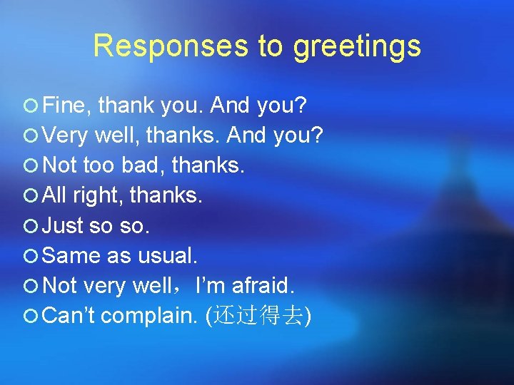 Responses to greetings ¡ Fine, thank you. And you? ¡ Very well, thanks. And