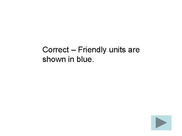 Correct – Friendly units are shown in blue. 