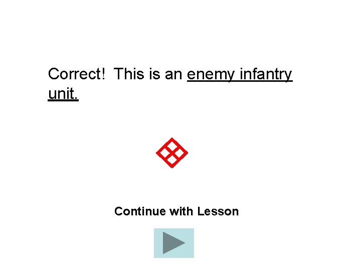 Correct! This is an enemy infantry unit. Continue with Lesson 