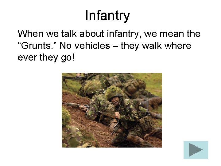 Infantry When we talk about infantry, we mean the “Grunts. ” No vehicles –