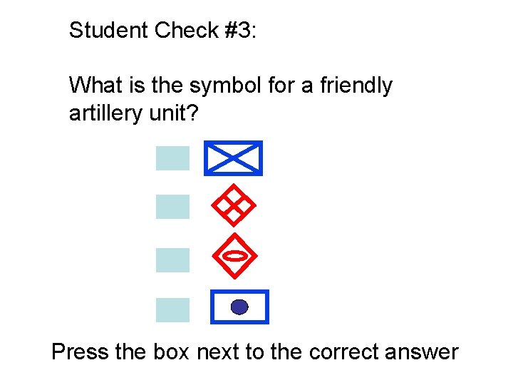 Student Check #3: What is the symbol for a friendly artillery unit? Press the