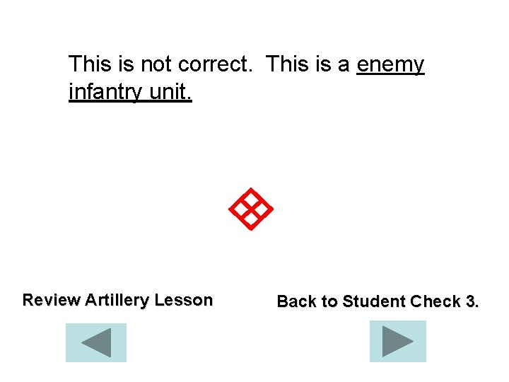 This is not correct. This is a enemy infantry unit. Review Artillery Lesson Back