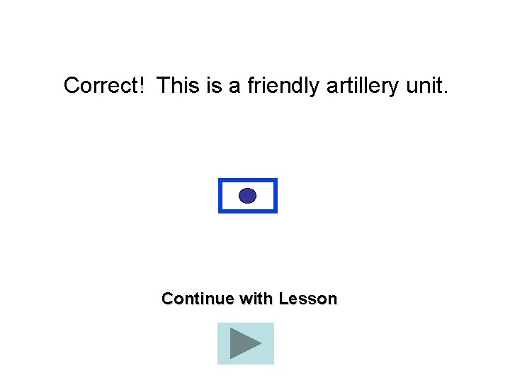 Correct! This is a friendly artillery unit. Continue with Lesson 