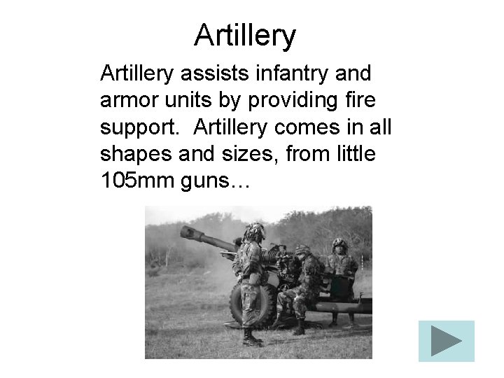 Artillery assists infantry and armor units by providing fire support. Artillery comes in all