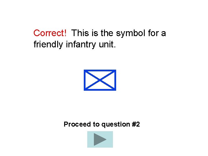 Correct! This is the symbol for a friendly infantry unit. Proceed to question #2