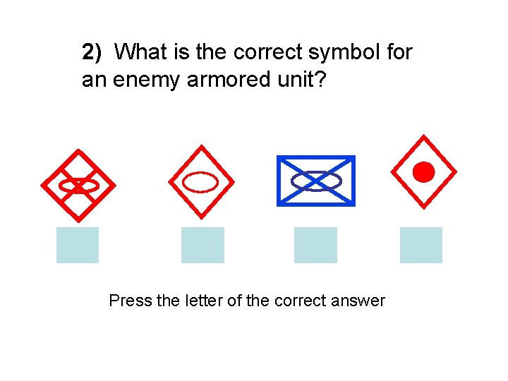 2) What is the correct symbol for an enemy armored unit? Press the letter