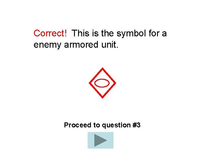 Correct! This is the symbol for a enemy armored unit. Proceed to question #3