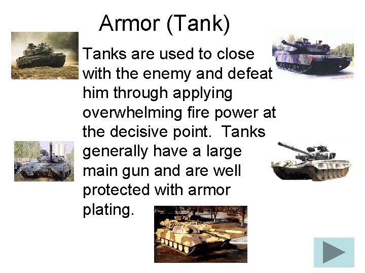 Armor (Tank) Tanks are used to close with the enemy and defeat him through