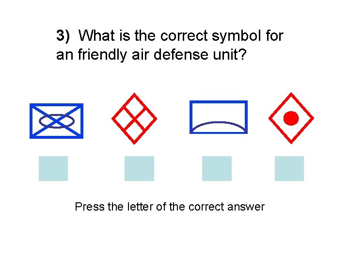 3) What is the correct symbol for an friendly air defense unit? Press the