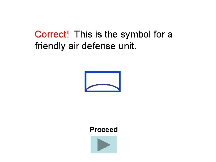 Correct! This is the symbol for a friendly air defense unit. Proceed 