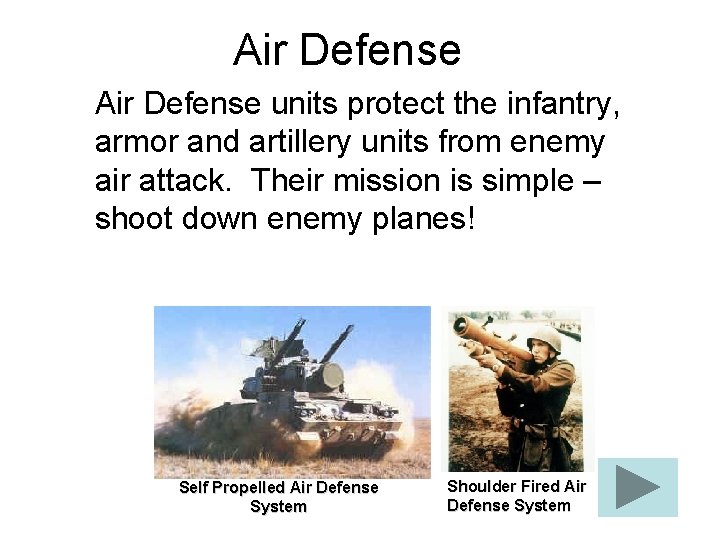 Air Defense units protect the infantry, armor and artillery units from enemy air attack.