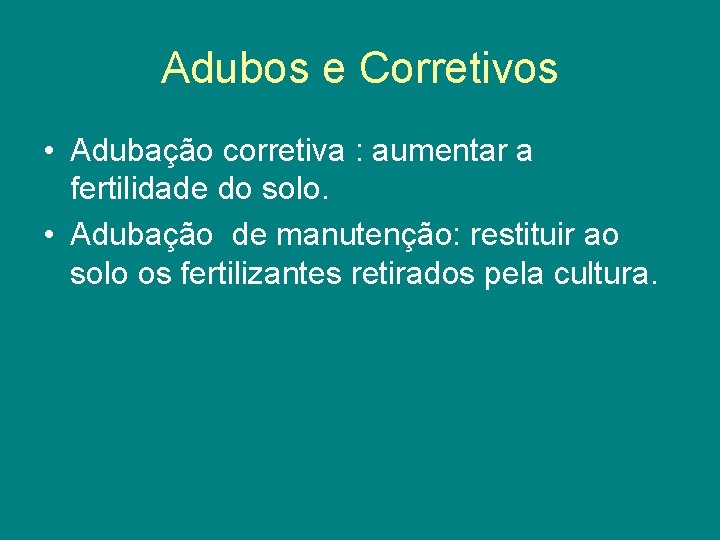 Adubos e Corretivos • Adubação corretiva : aumentar a fertilidade do solo. • Adubação