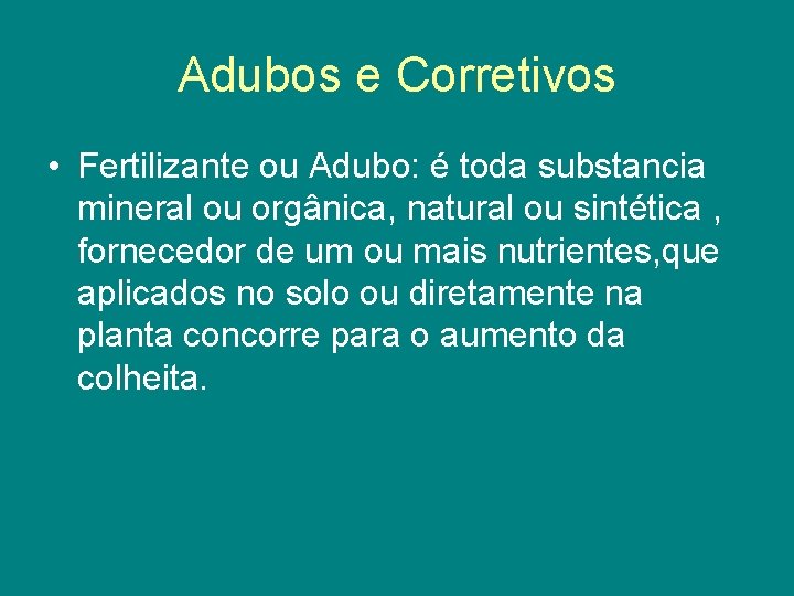 Adubos e Corretivos • Fertilizante ou Adubo: é toda substancia mineral ou orgânica, natural