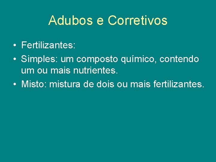 Adubos e Corretivos • Fertilizantes: • Simples: um composto químico, contendo um ou mais