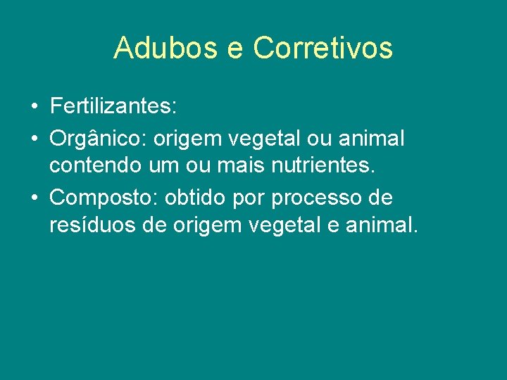 Adubos e Corretivos • Fertilizantes: • Orgânico: origem vegetal ou animal contendo um ou
