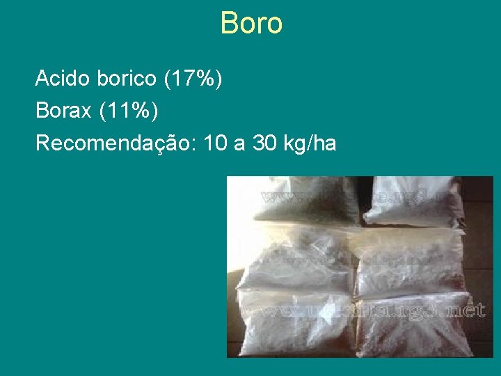 Boro Acido borico (17%) Borax (11%) Recomendação: 10 a 30 kg/ha 