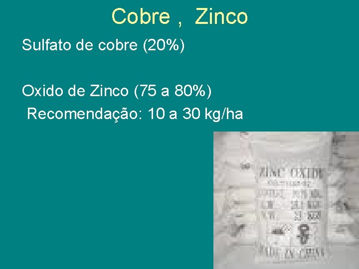 Cobre , Zinco Sulfato de cobre (20%) Oxido de Zinco (75 a 80%) Recomendação: