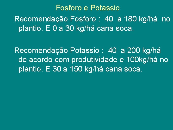 Fosforo e Potassio Recomendação Fosforo : 40 a 180 kg/há no plantio. E 0