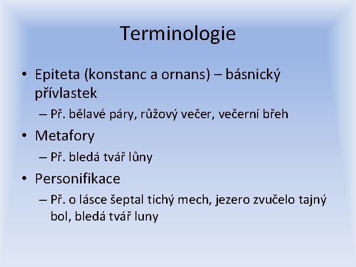 Terminologie • Epiteta (konstanc a ornans) – básnický přívlastek – Př. bělavé páry, růžový