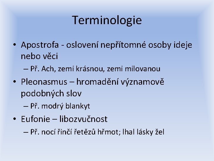 Terminologie • Apostrofa - oslovení nepřítomné osoby ideje nebo věci – Př. Ach, zemi