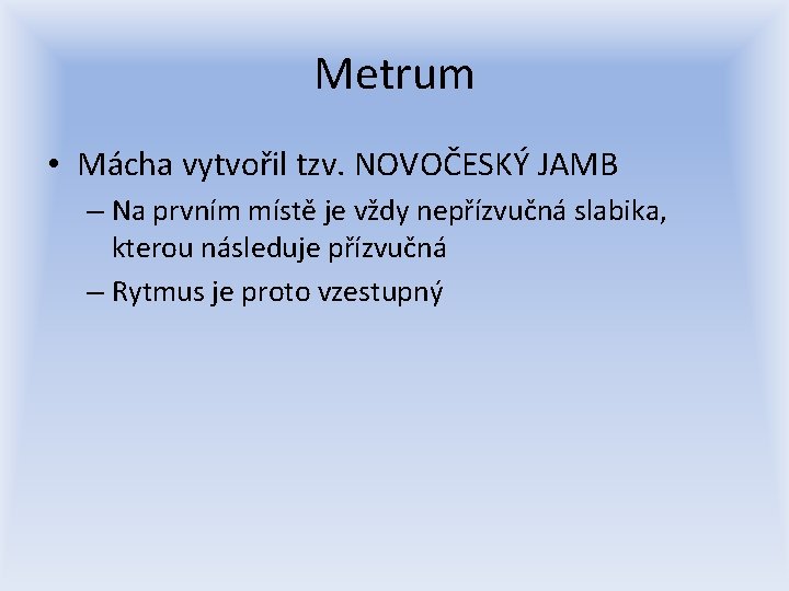 Metrum • Mácha vytvořil tzv. NOVOČESKÝ JAMB – Na prvním místě je vždy nepřízvučná