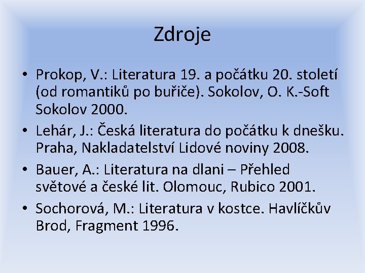 Zdroje • Prokop, V. : Literatura 19. a počátku 20. století (od romantiků po