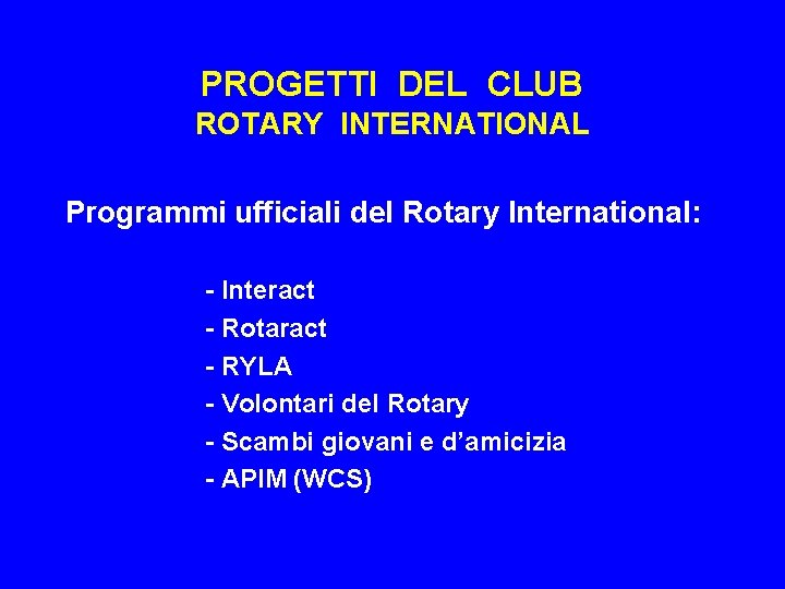 PROGETTI DEL CLUB ROTARY INTERNATIONAL Programmi ufficiali del Rotary International: - Interact - Rotaract