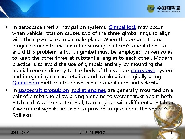  • In aerospace inertial navigation systems, Gimbal lock may occur when vehicle rotation