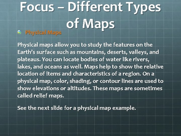 Focus – Different Types of Maps Physical maps allow you to study the features