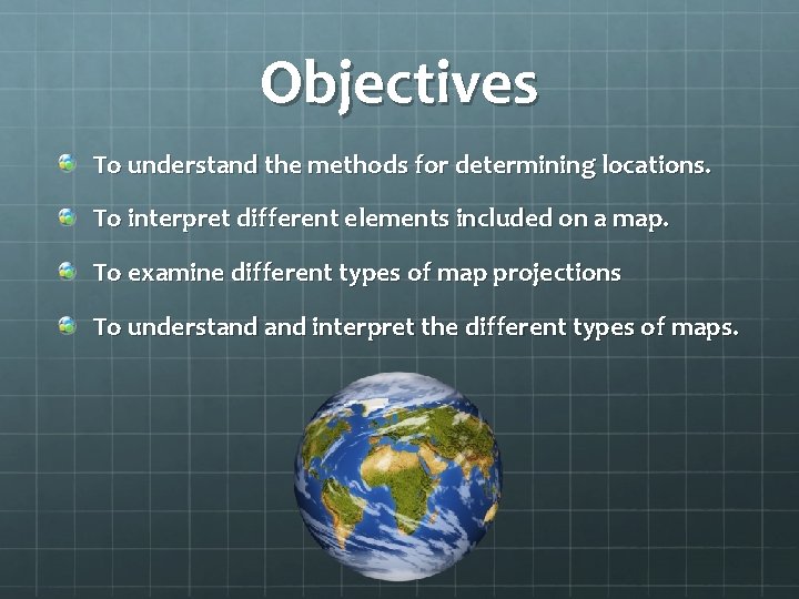 Objectives To understand the methods for determining locations. To interpret different elements included on