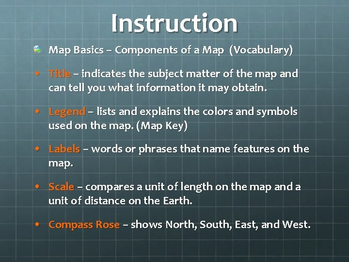 Instruction Map Basics – Components of a Map (Vocabulary) • Title – indicates the