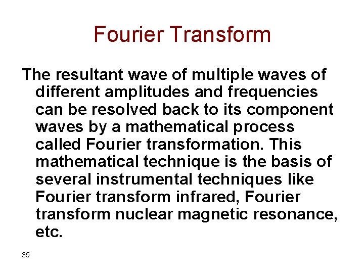 Fourier Transform The resultant wave of multiple waves of different amplitudes and frequencies can