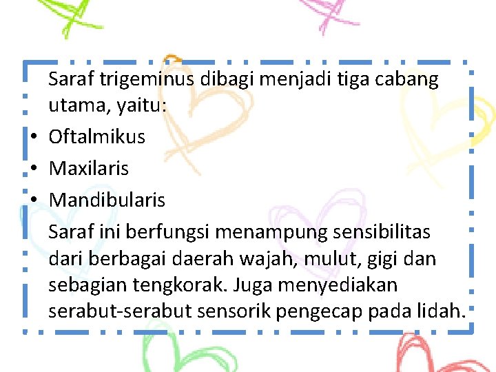 Saraf trigeminus dibagi menjadi tiga cabang utama, yaitu: • Oftalmikus • Maxilaris • Mandibularis