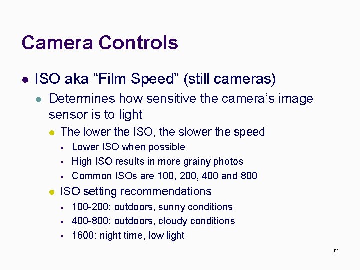 Camera Controls l ISO aka “Film Speed” (still cameras) l Determines how sensitive the