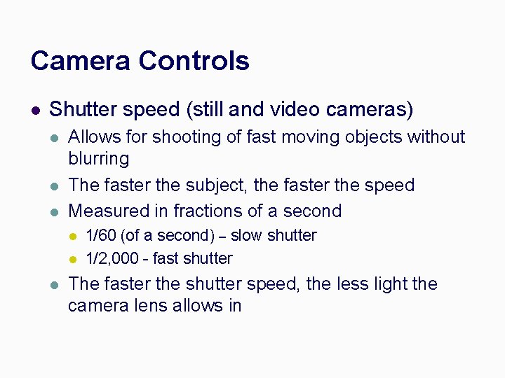 Camera Controls l Shutter speed (still and video cameras) l l l Allows for