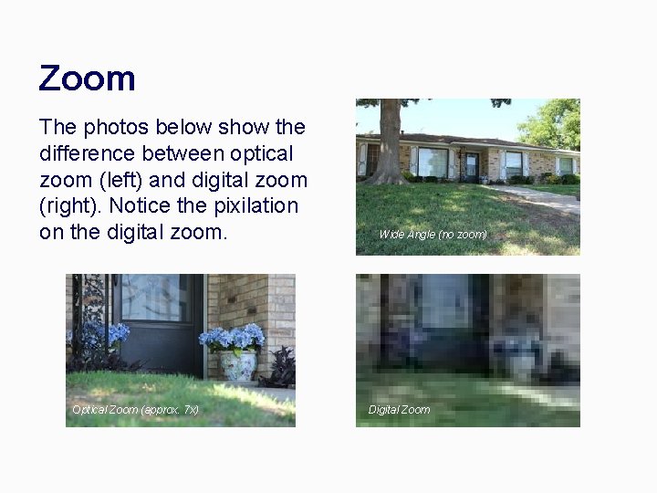 Zoom The photos below show the difference between optical zoom (left) and digital zoom