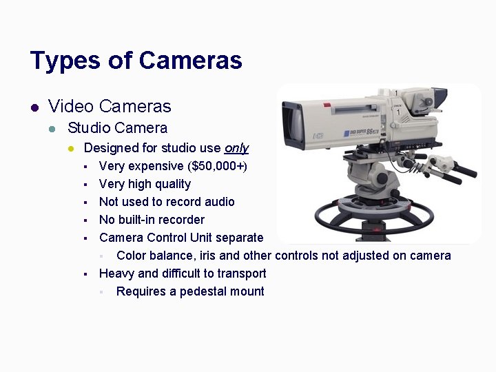 Types of Cameras l Video Cameras l Studio Camera l Designed for studio use