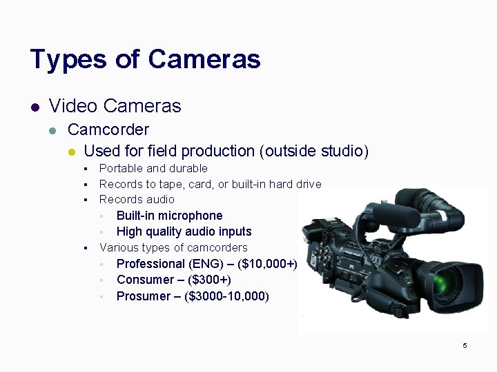 Types of Cameras l Video Cameras l Camcorder l Used for field production (outside