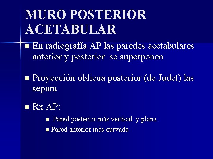 MURO POSTERIOR ACETABULAR En radiografía AP las paredes acetabulares anterior y posterior se superponen