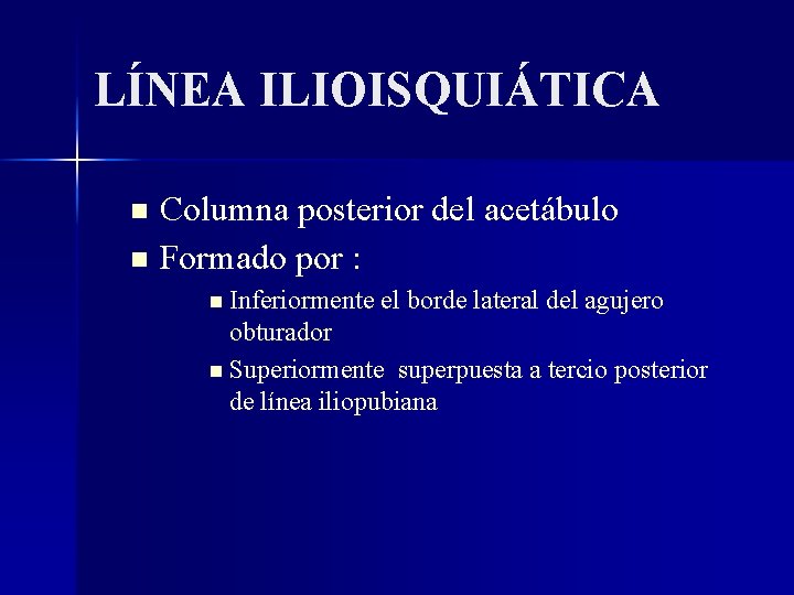 LÍNEA ILIOISQUIÁTICA Columna posterior del acetábulo Formado por : Inferiormente el borde lateral del