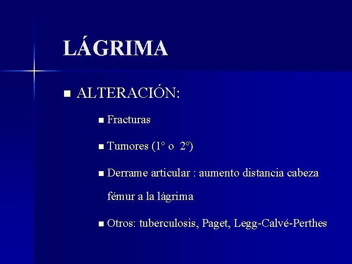 LÁGRIMA ALTERACIÓN: Fracturas Tumores (1º o 2º) Derrame articular : aumento distancia cabeza fémur