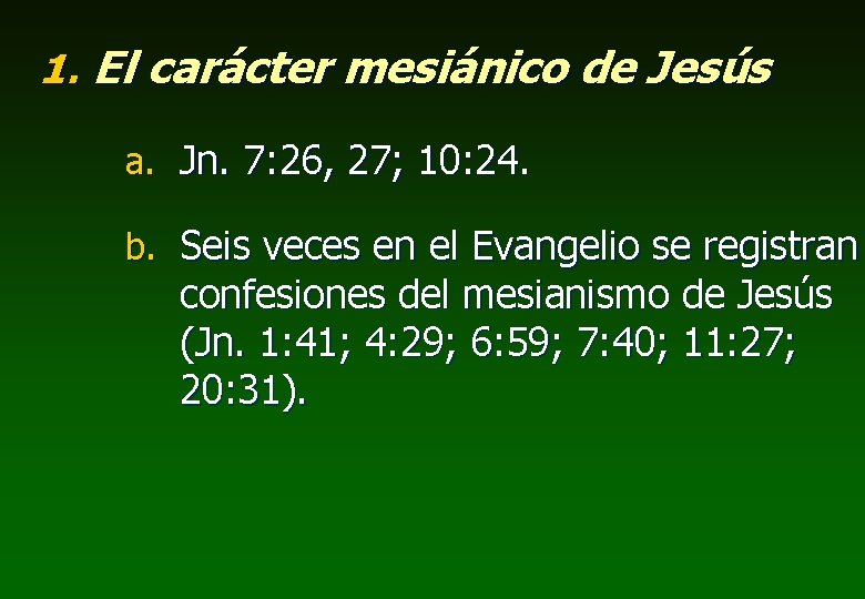 1. El carácter mesiánico de Jesús a. Jn. 7: 26, 27; 10: 24. b.
