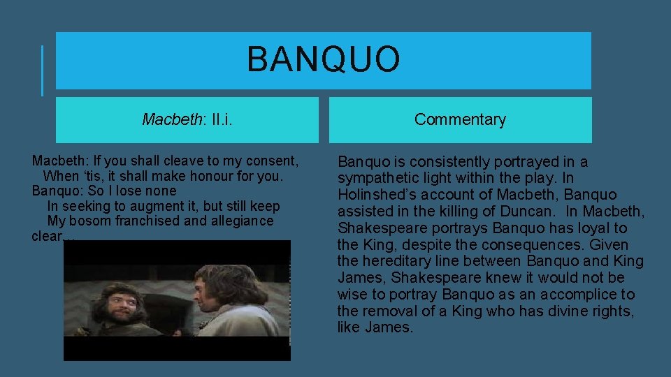 BANQUO Macbeth: II. i. Macbeth: If you shall cleave to my consent, When ‘tis,